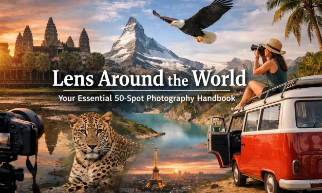 Lens Around the World: Your Essential 50-Spot Photography Handbook