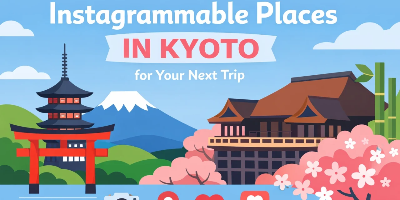Top 10 Instagrammable Places in Kyoto for Your Next Trip