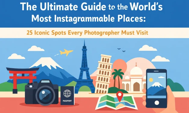 The Ultimate Guide to the World’s Most Instagrammable Places: 25 Iconic Spots Every Photographer Must Visit