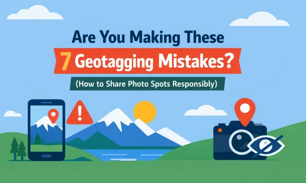 Are You Making These 7 Geotagging Mistakes? (How to Share Photo Spots Responsibly)