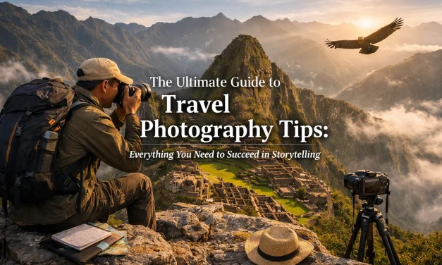 The Ultimate Guide to Travel Photography Tips: Everything You Need to Succeed in Storytelling
