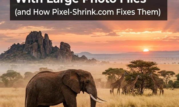 7 Mistakes You’re Making With Large Photo Files (and How Pixel-Shrink.com Fixes Them)